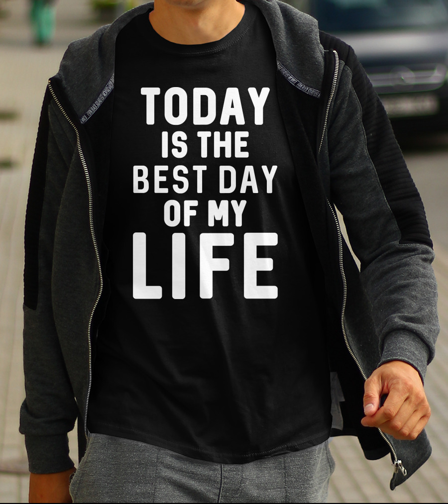 Today Is The Best Day Of My Life T-Shirt