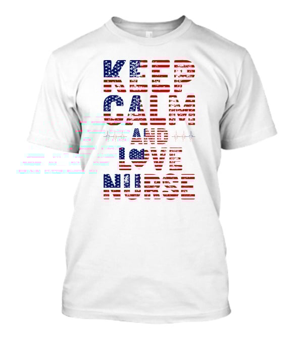 Keep Calm And Love Nurse USA Flag Stars Stripes T-Shirt