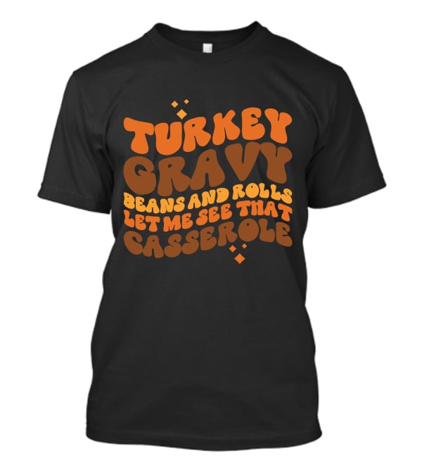 Turkey Gravy Beans And Rolls Let Me See That Casserole T-Shirt