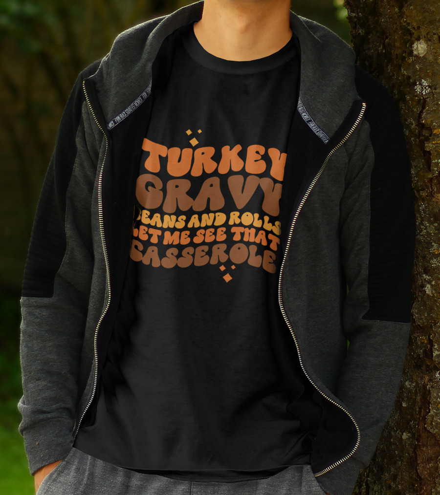 Turkey Gravy Beans And Rolls Let Me See That Casserole T-Shirt