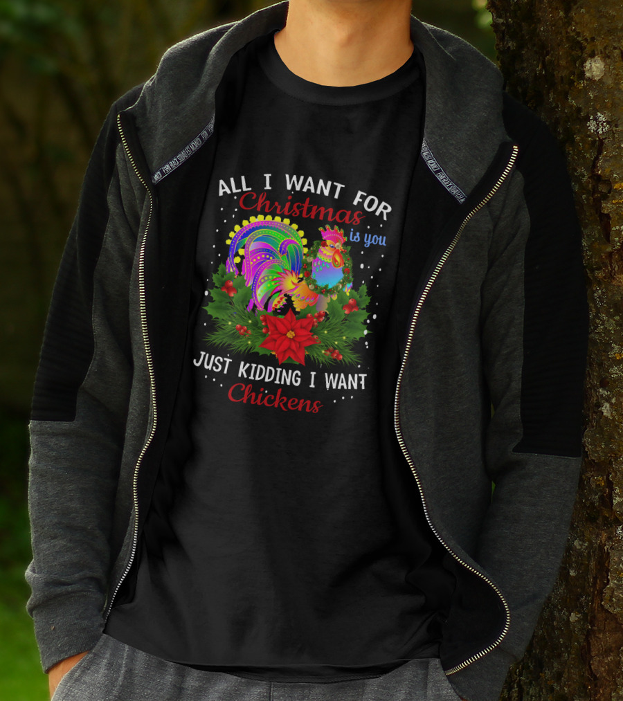 All I Want For Christmas Is You Just Kidding I Want Chickens T-Shirt
