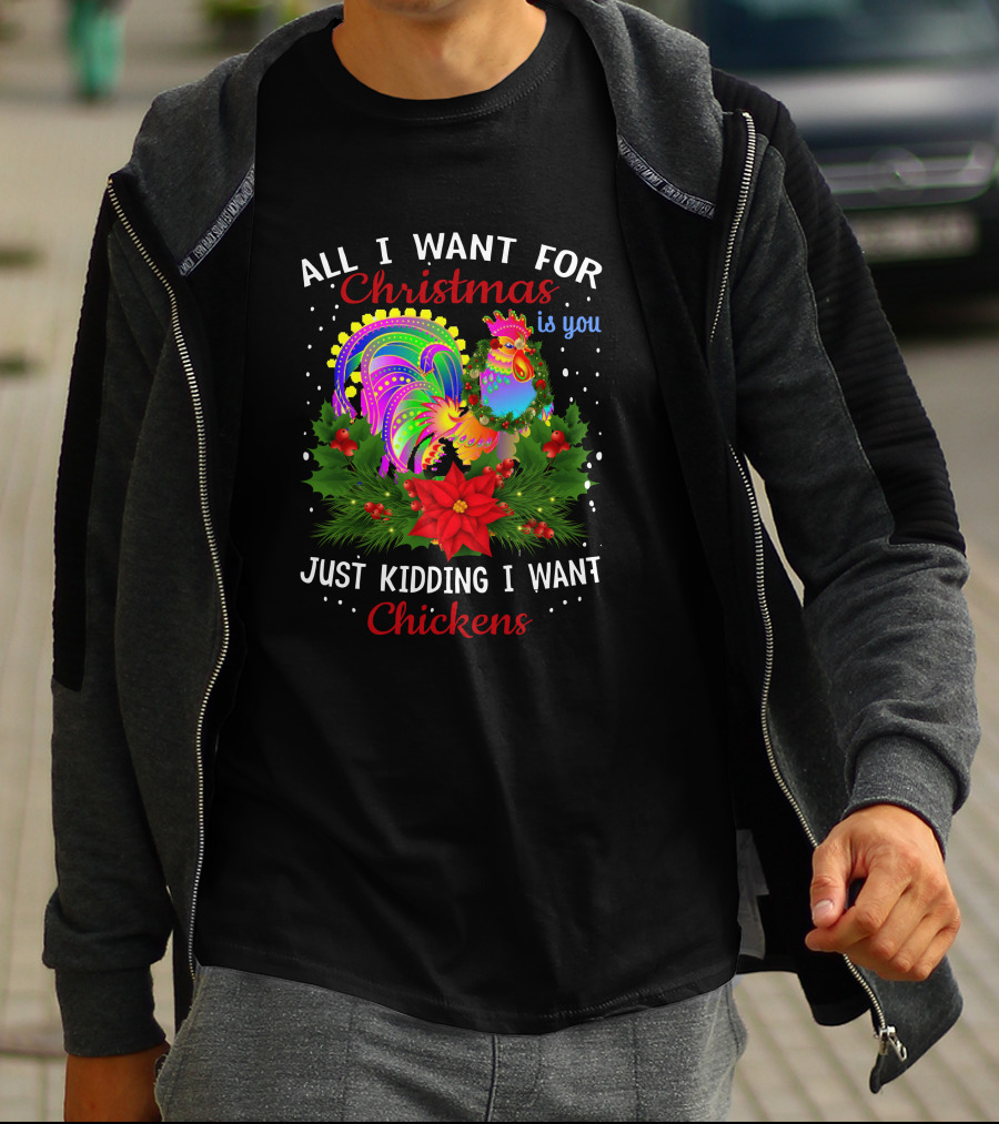 All I Want For Christmas Is You Just Kidding I Want Chickens T-Shirt