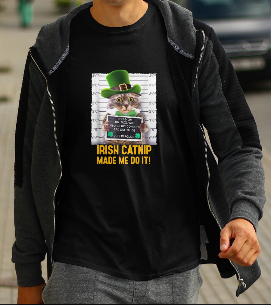 Irish Catnip Made Me Do It Dublin Police Mr. Fuzzface Disorderly Conduct Bad Cattitude T-Shirt