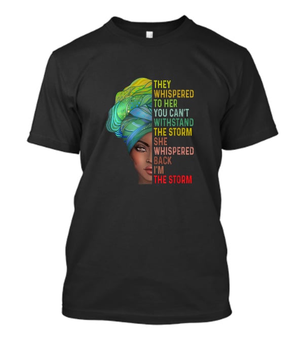 They Whispered To Her You Can't Withstand The Storm She Whispered Back I'm The Storm T-Shirt