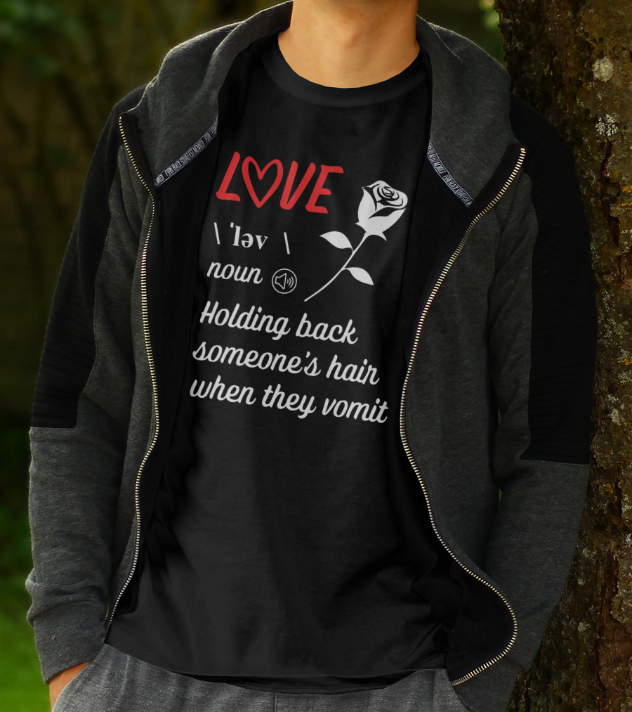 LOVE Definition Noun Holding Back Someone's Hair When They Vomit Rose T-Shirt