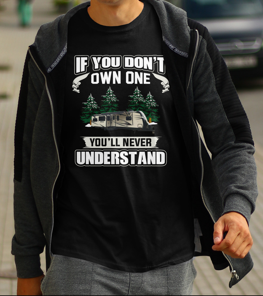 If You Don’t Own One Dutchmen Denali You’ll Never Understand T-Shirt