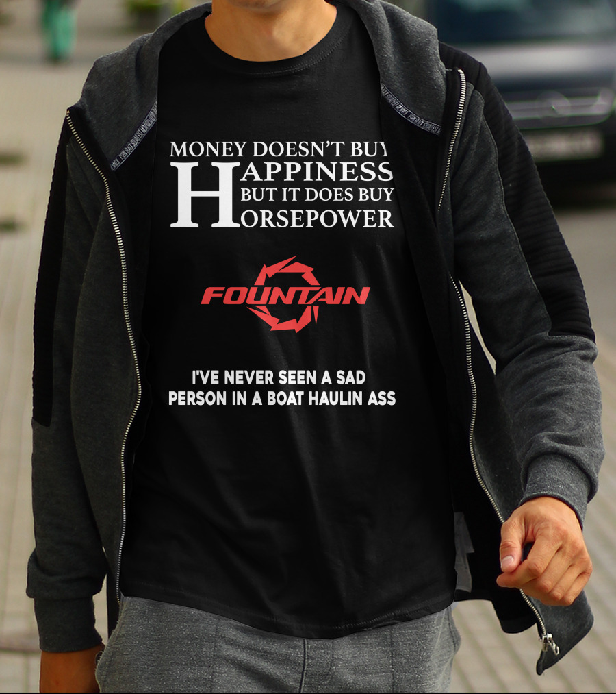 Money Doesn't Buy Happiness But It Does Buy Horsepower Fountain Powerboats I've Never Seen A Sad Person In A Boat Haulin Ass T-Shirt