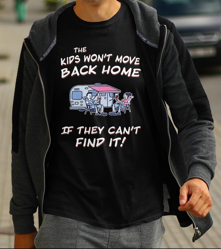 THE KIDS WON'T MOVE BACK HOME IF THEY CAN'T FIND IT T-Shirt