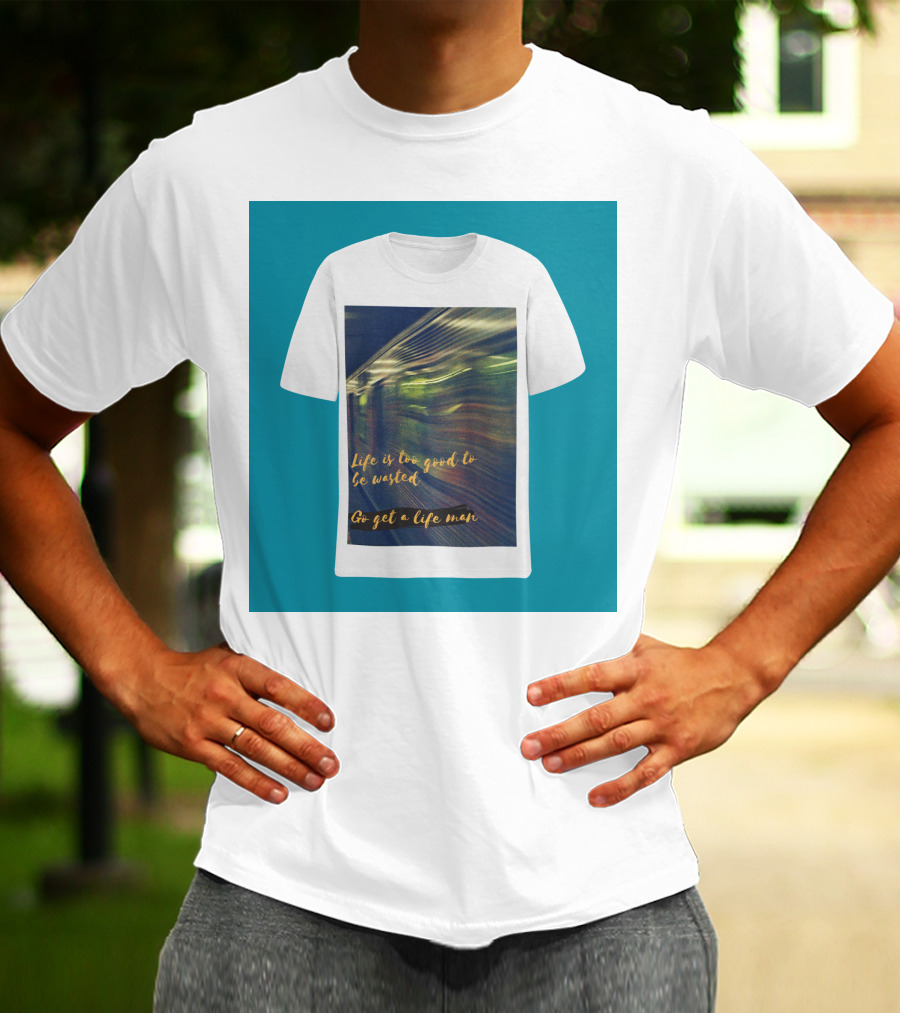 Life Is Too Good To Be Wasted Go Get A Life Man Mockup Featuring A Solid Color Backdrop T-Shirt
