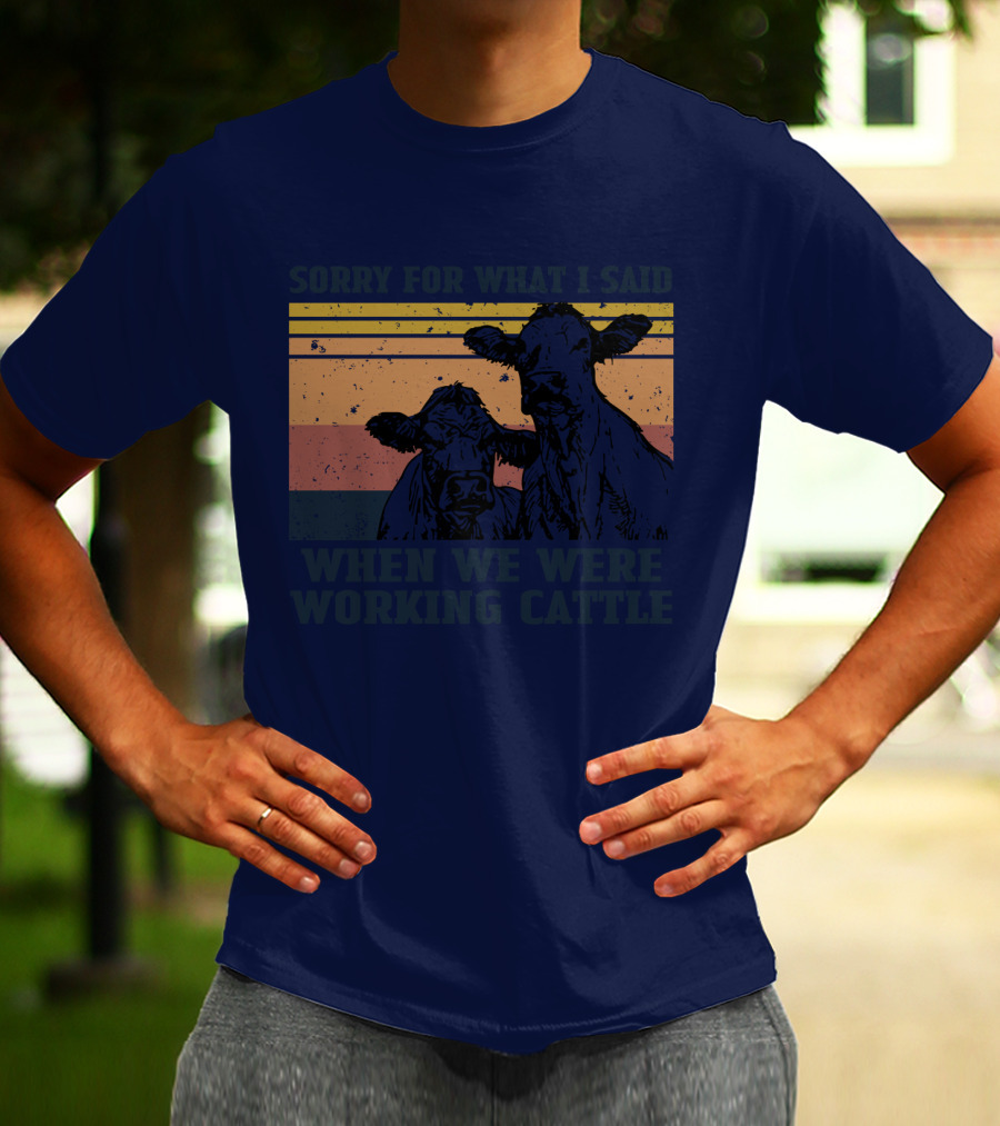 Sorry For What I Said When We Were Working Cattle Vintage Cows T-Shirt