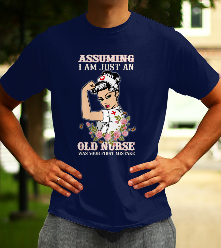Assuming I Am Just An Old Nurse Was Your First Mistake Strong Woman T-Shirt