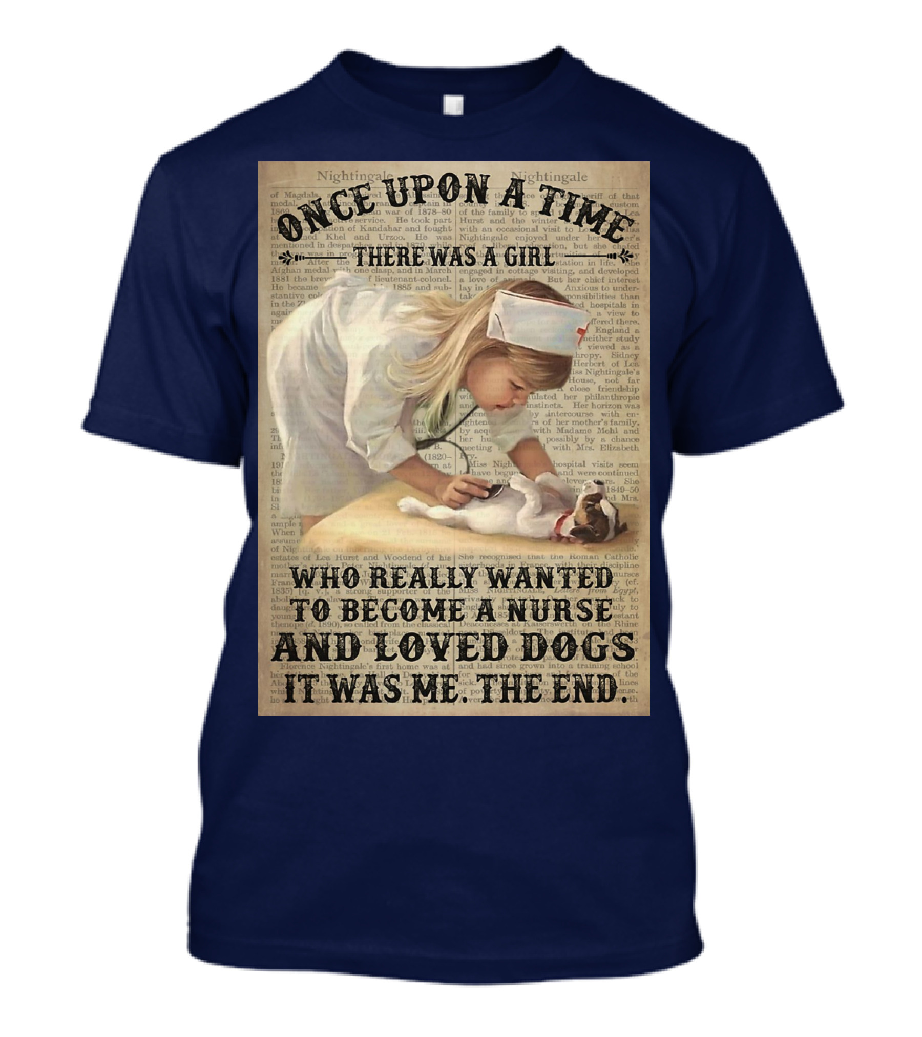 Once Upon A Time There Was A Girl Who Really Wanted To Become A Nurse And Loved Dogs It Was Me The End T-Shirt
