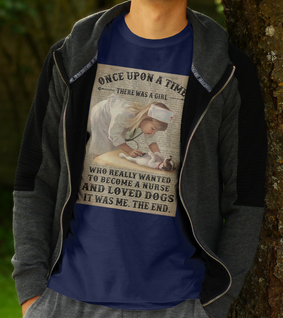 Once Upon A Time There Was A Girl Who Really Wanted To Become A Nurse And Loved Dogs It Was Me The End T-Shirt