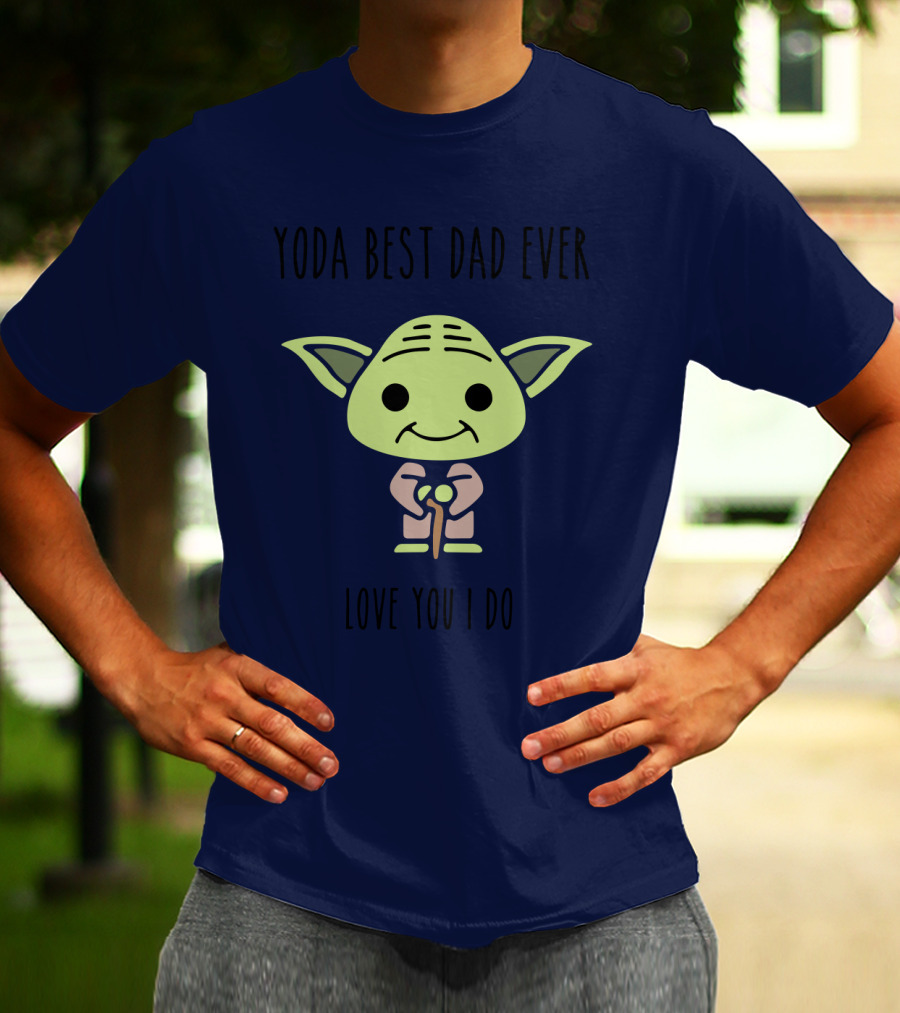 Yoda Best Dad Ever Love You I Do Star Wars T-Shirt