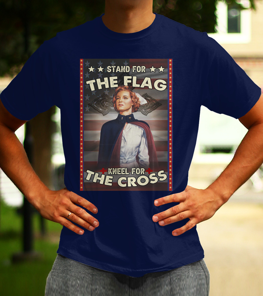 Stand For The Flag Kneel For The Cross Nurse American Patriotism T-Shirt