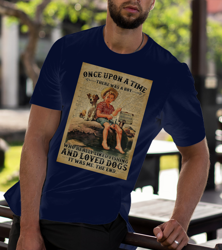Once Upon A Time There Was A Boy Who Really Liked Fishing And Loved Dogs It Was Me The End T-Shirt