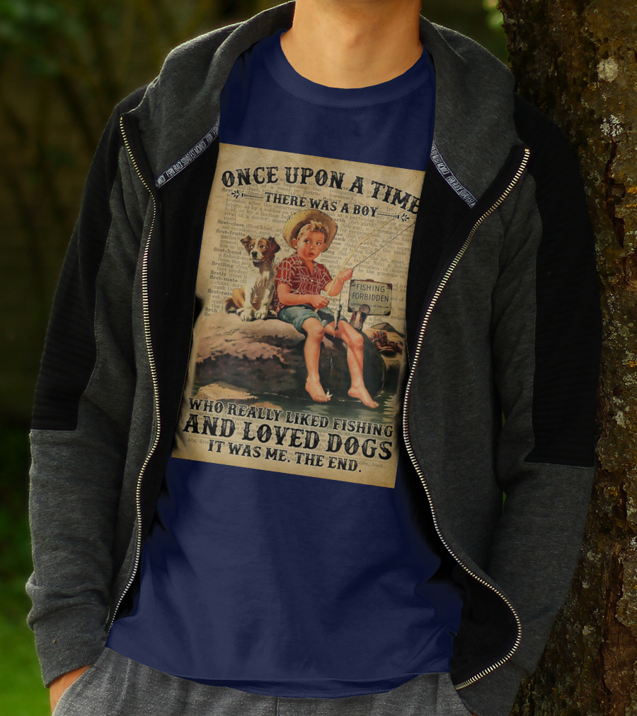 Once Upon A Time There Was A Boy Who Really Liked Fishing And Loved Dogs It Was Me The End T-Shirt