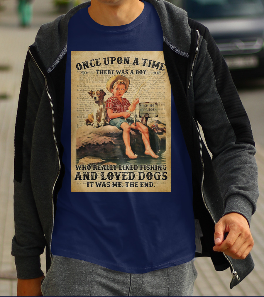 Once Upon A Time There Was A Boy Who Really Liked Fishing And Loved Dogs It Was Me The End T-Shirt