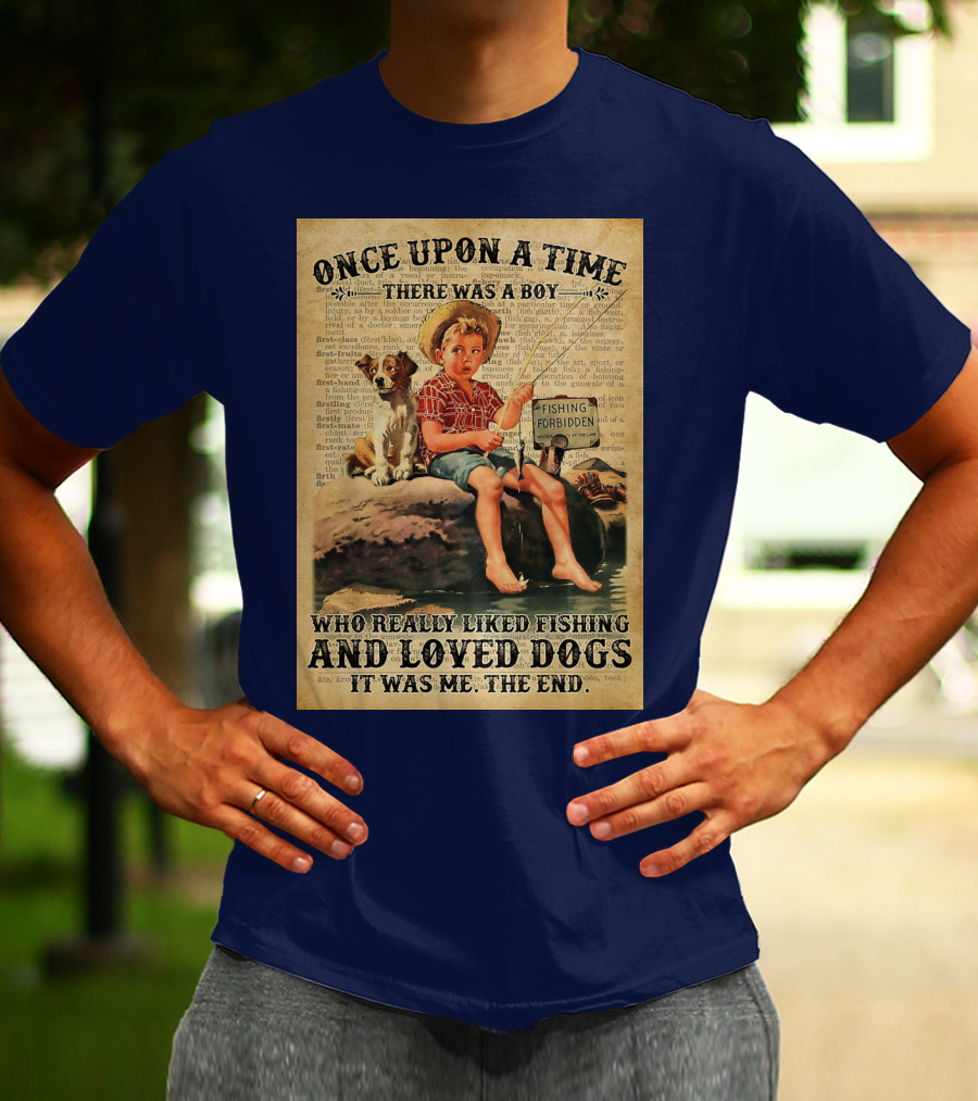 Once Upon A Time There Was A Boy Who Really Liked Fishing And Loved Dogs It Was Me The End T-Shirt