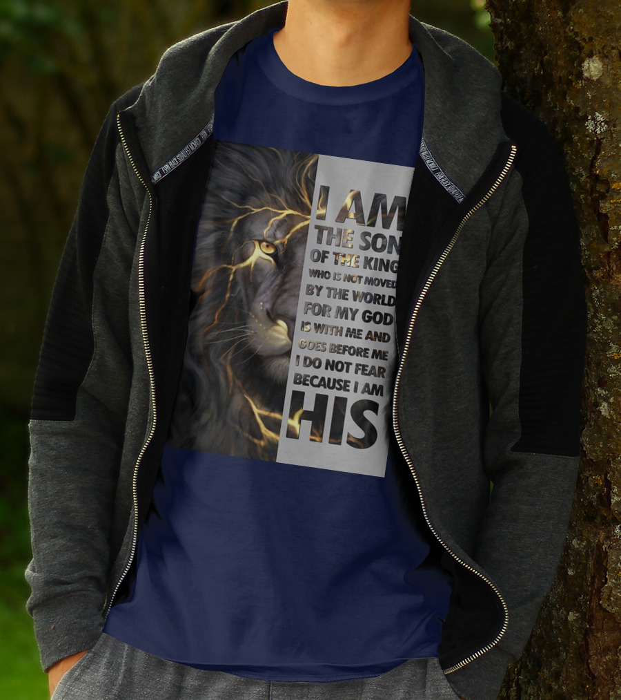 I Am The Son Of The King Who Is Not Moved By The World For My God Is With Me And Goes Before Me I Do Not Fear Because I Am His T-Shirt