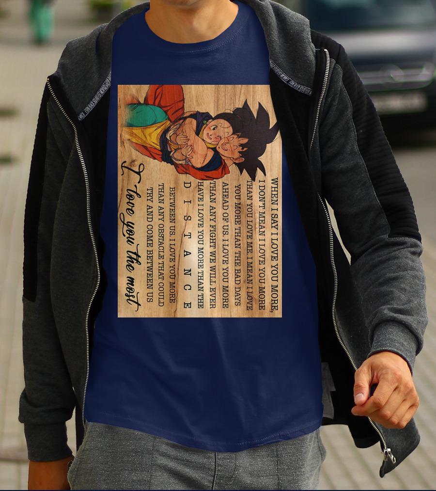 Son Goku And Chichi When I Say I Love You More I Love You The Most Distance Between Us T-Shirt