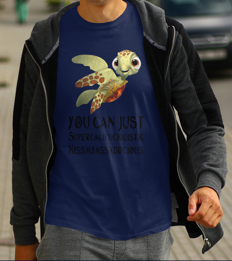 You Can Just Supercalifragilistic Kissmyassadocious Turtle T-Shirt