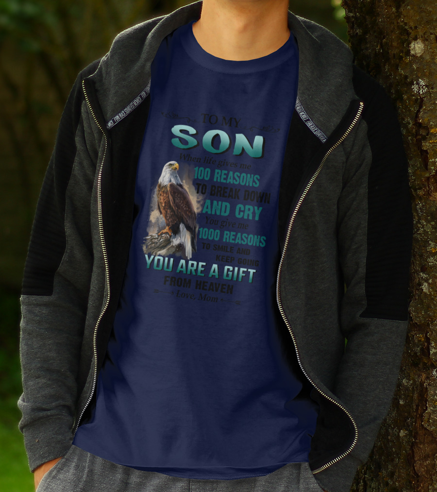 To My Son When Life Gives Me 100 Reasons To Break Down And Cry You Give Me 1000 Reasons To Smile And Keep Going You Are A Gift From Heaven Love Mom T-Shirt