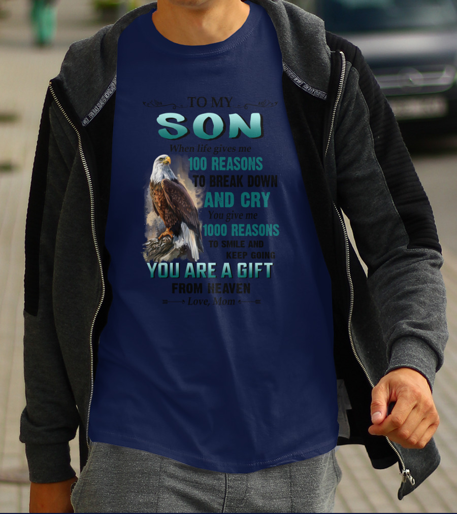 To My Son When Life Gives Me 100 Reasons To Break Down And Cry You Give Me 1000 Reasons To Smile And Keep Going You Are A Gift From Heaven Love Mom T-Shirt