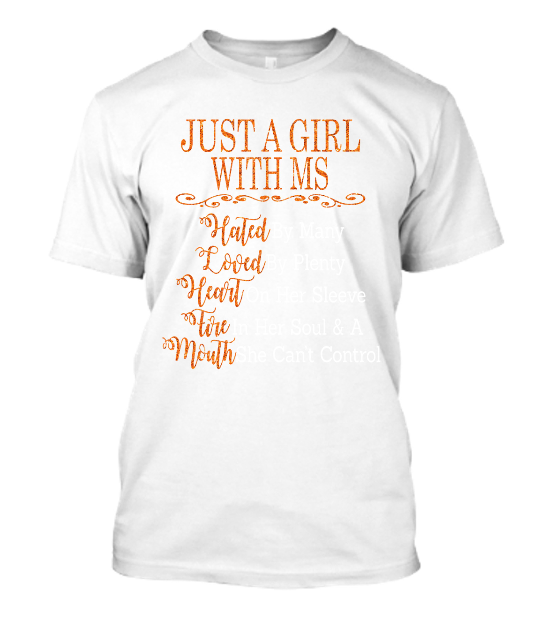 Just A Girl With MS Hated By Many Loved By Plenty Heart On Her Sleeve Fire In Her Soul Mouth She Can't Control T-Shirt