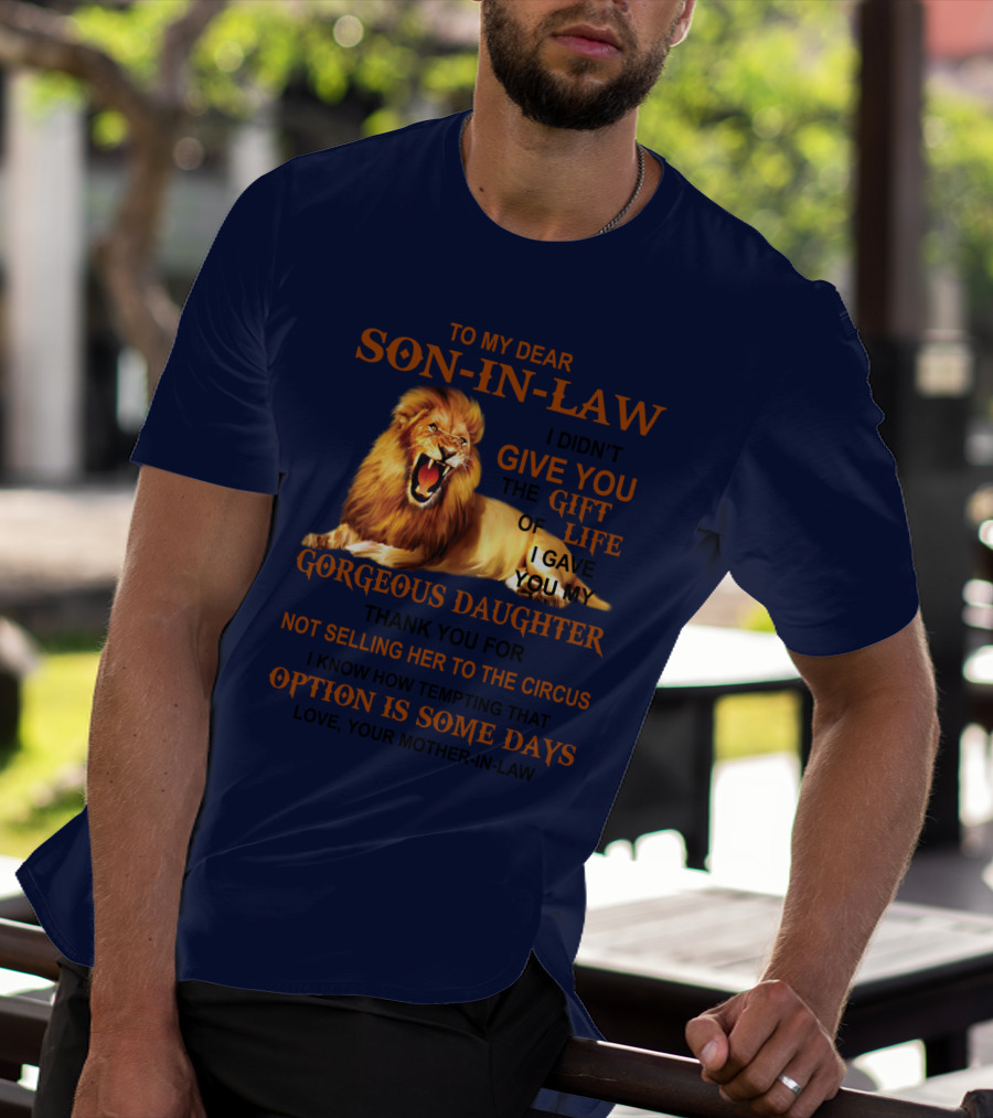 To My Dear Son-in-Law I Didn't Give You The Gift Of Life I Gave You My Gorgeous Daughter Lion T-Shirt