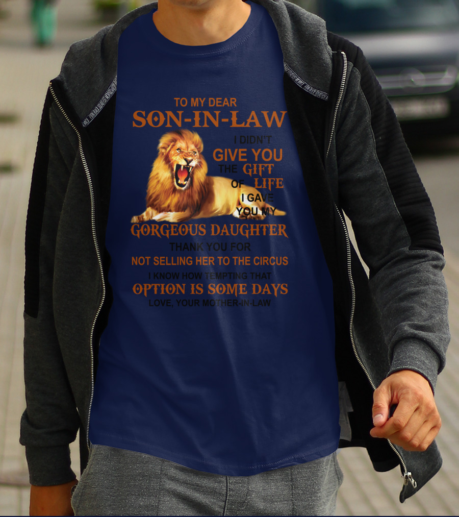 To My Dear Son-in-Law I Didn't Give You The Gift Of Life I Gave You My Gorgeous Daughter Lion T-Shirt