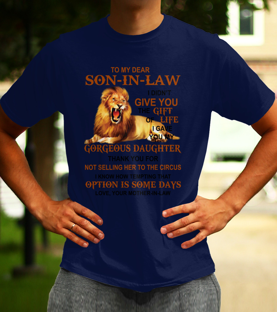 To My Dear Son-in-Law I Didn't Give You The Gift Of Life I Gave You My Gorgeous Daughter Lion T-Shirt