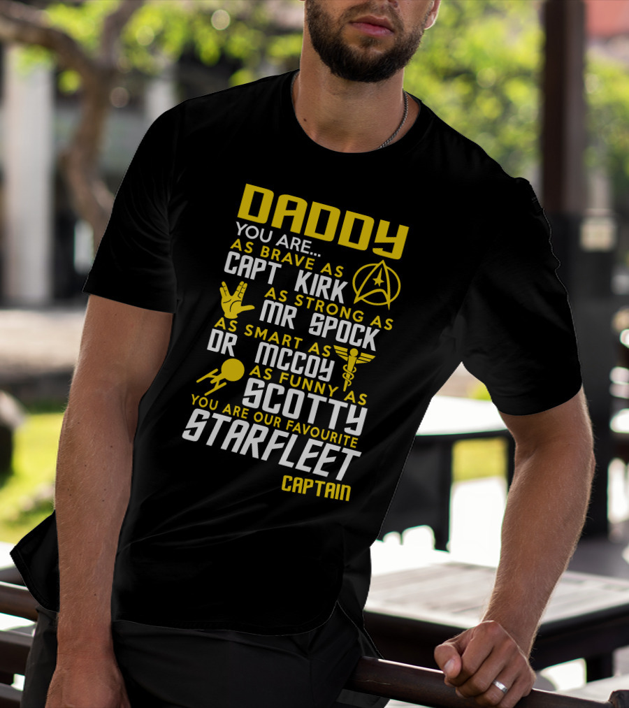 Daddy You Are As Brave As Capt Kirk As Strong As Mr Spock As Smart As Dr McCoy As Funny As Scotty You Are Our Favourite Starfleet Captain T-Shirt