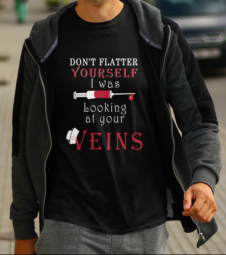Don't Flatter Yourself I Was Looking At Your Veins Syringe And Nurse Hat T-Shirt