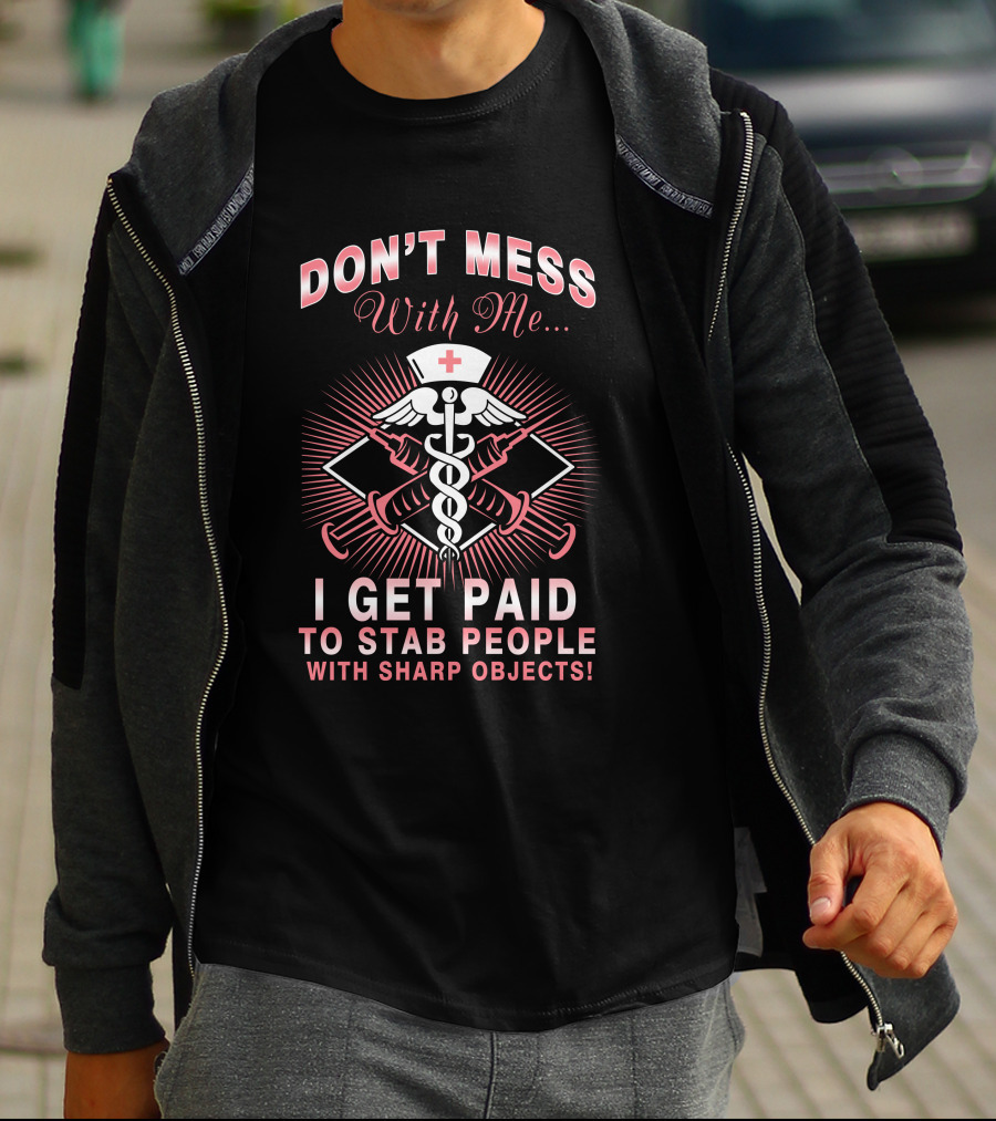 Don't Mess With Me I Get Paid To Stab People With Sharp Objects Nurse Humor Caduceus Syringe T-Shirt