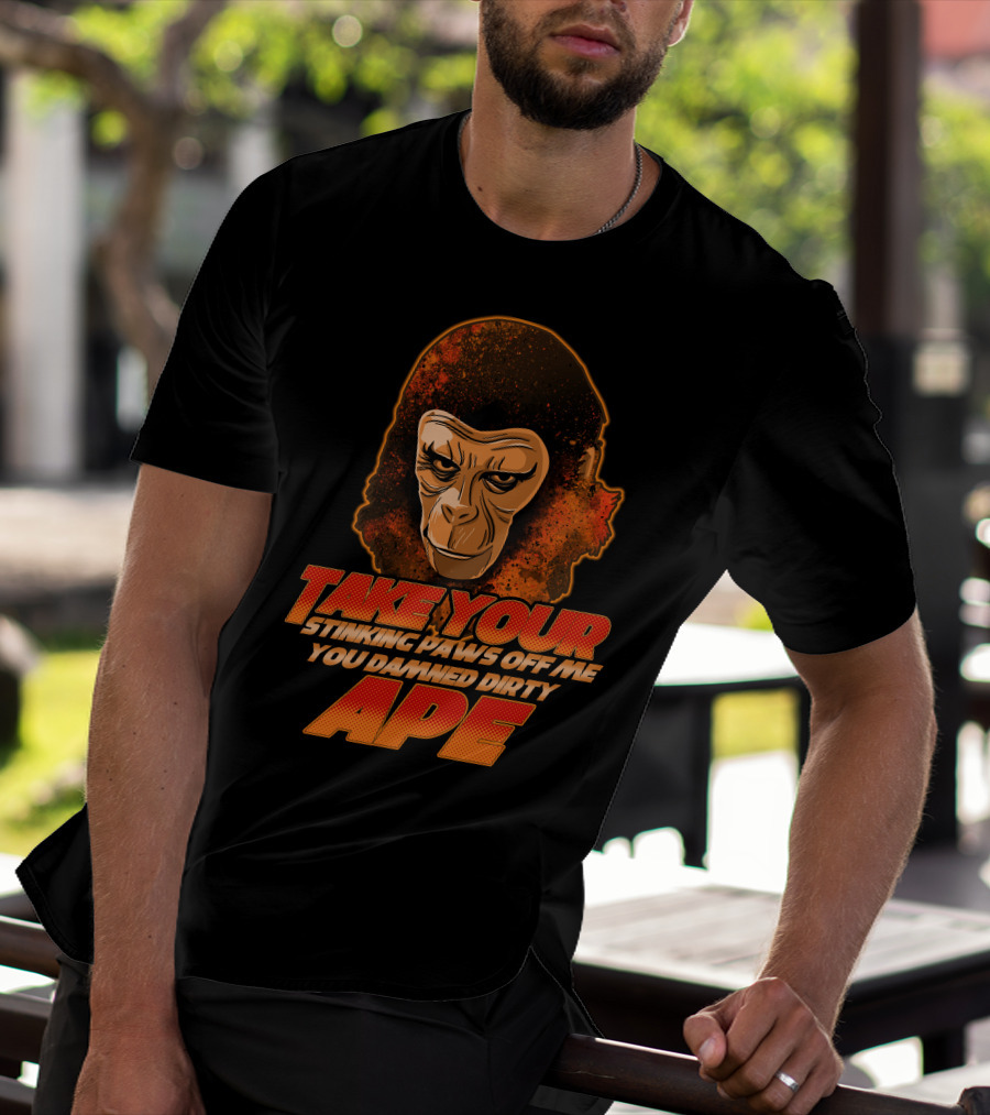 Take Your Stinking Paws Off Me You Damned Dirty Ape Planet Of The Apes T-Shirt