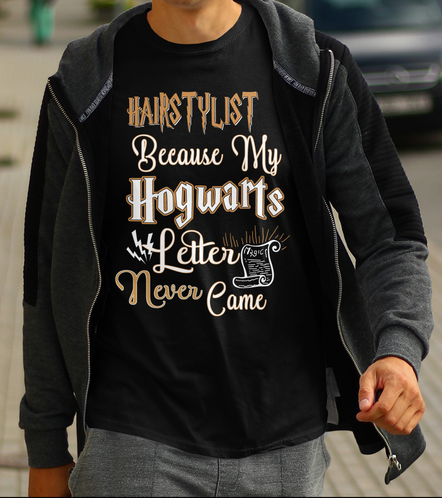 Hairstylist Because My Hogwarts Letter Never Came Magic T-Shirt