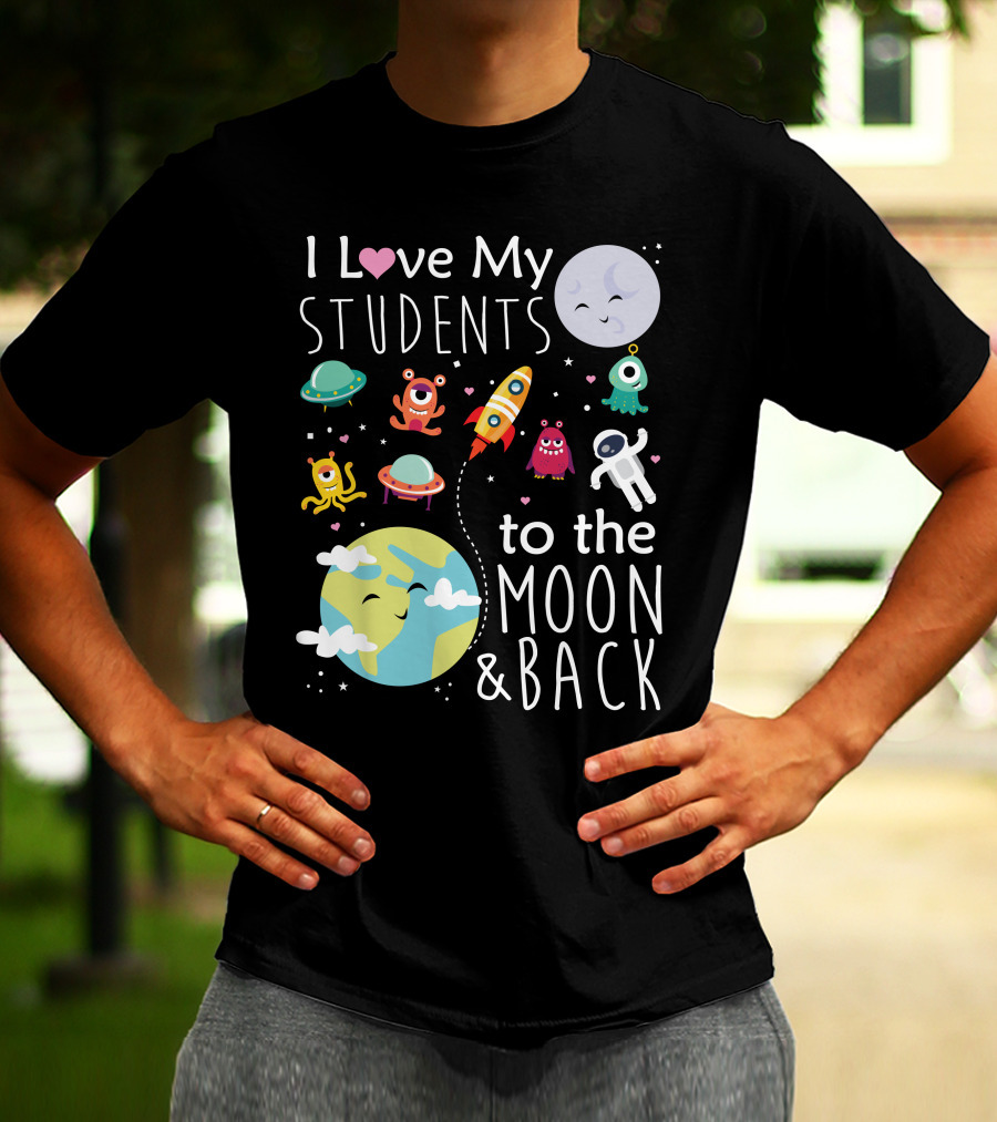 I Love My Students To The Moon And Back Earth Moon Rocket Astronaut Aliens T-Shirt