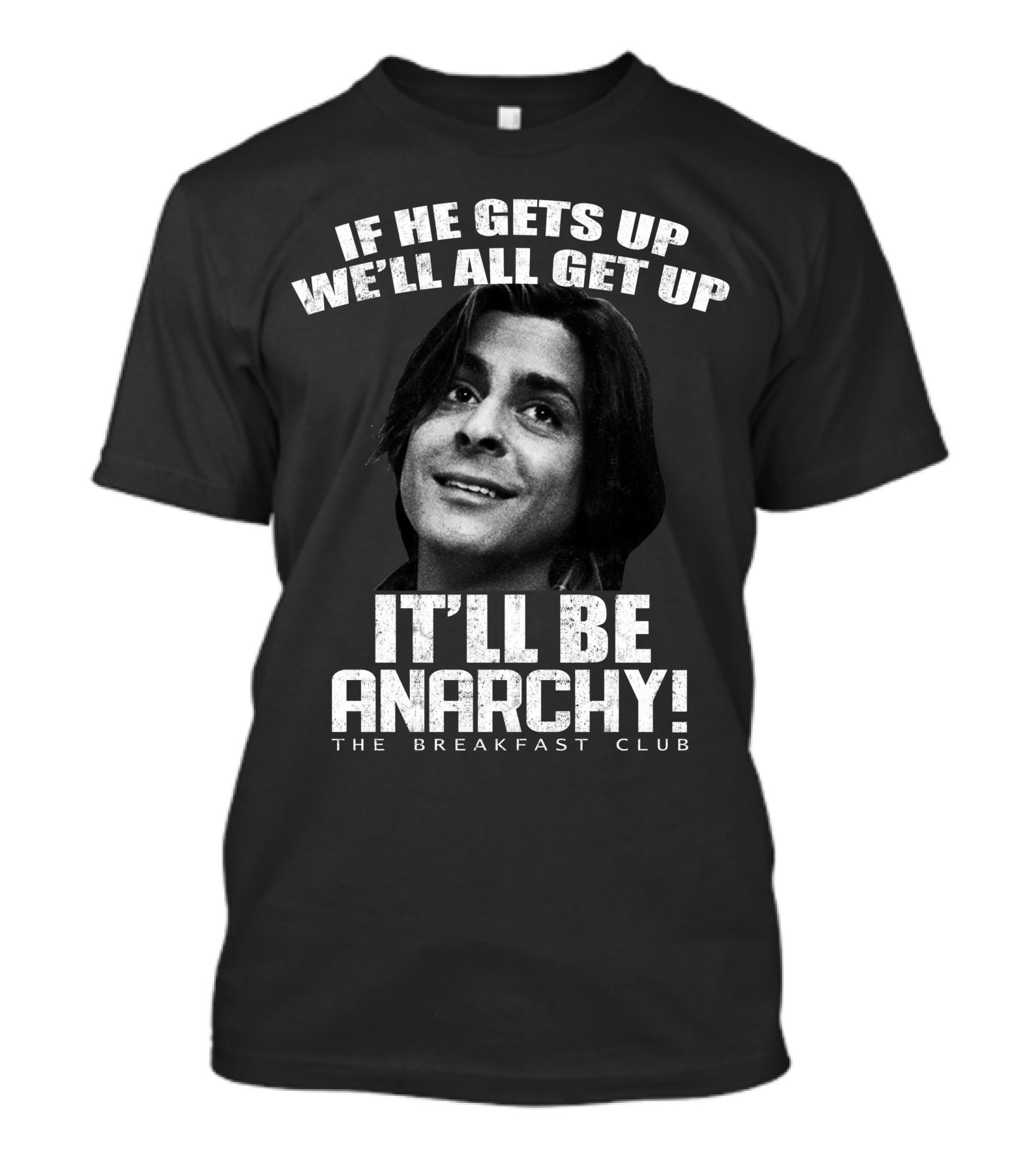 The Breakfast Club Quote If He Gets Up We'll All Get Up It'll Be Anarchy T-Shirt