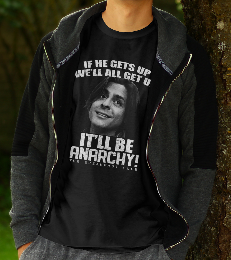 The Breakfast Club Quote If He Gets Up We'll All Get Up It'll Be Anarchy T-Shirt