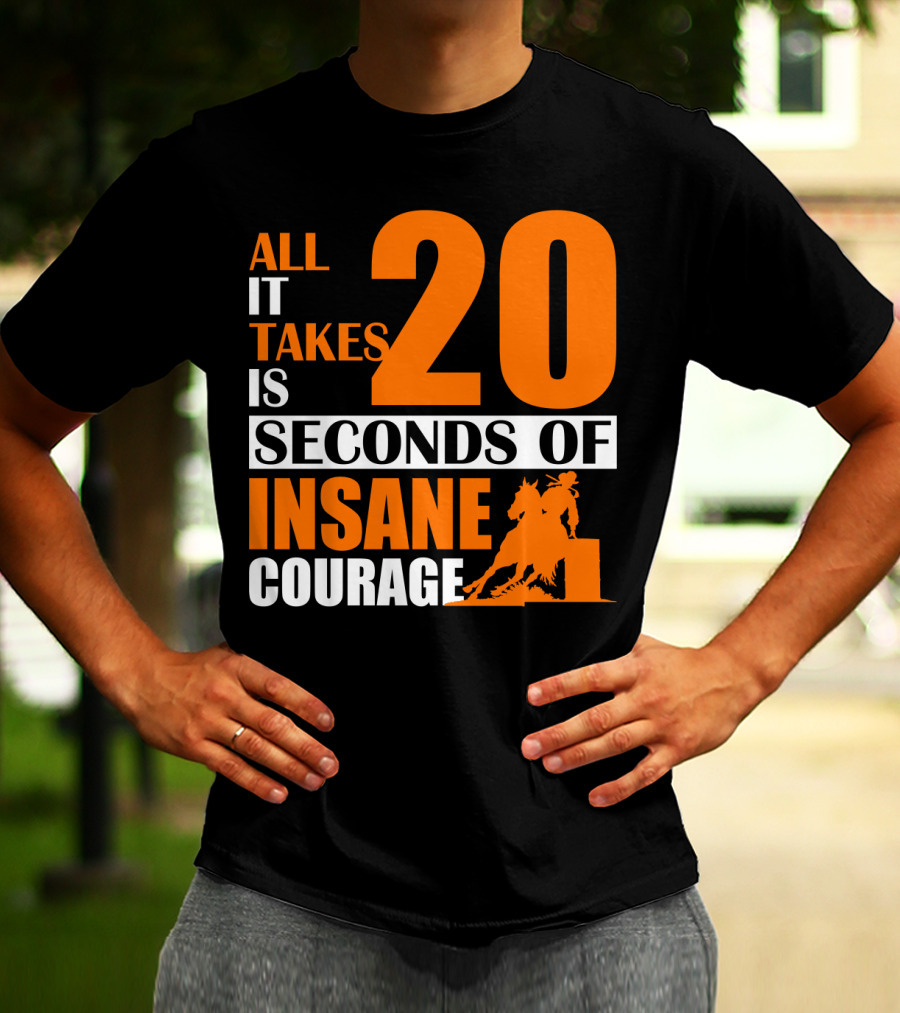 All It Takes Is 20 Seconds Of Insane Courage Barrel Racing Rider T-Shirt