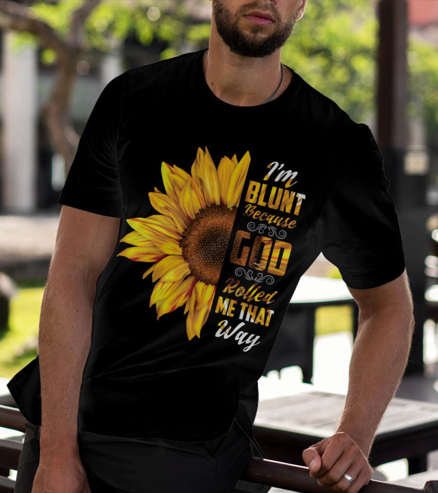I'm Blunt Because God Rolled Me That Way Sunflower T-Shirt