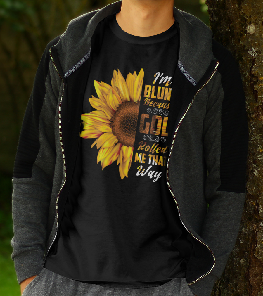 I'm Blunt Because God Rolled Me That Way Sunflower T-Shirt