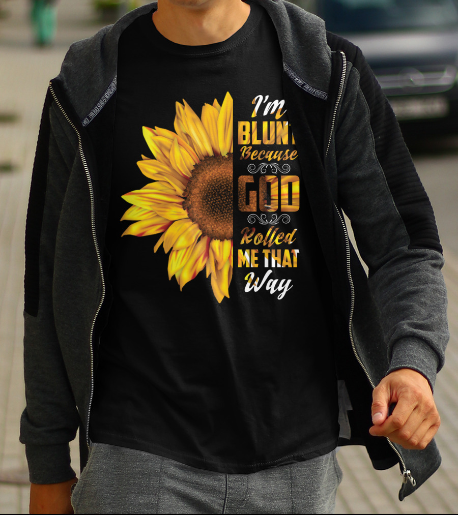 I'm Blunt Because God Rolled Me That Way Sunflower T-Shirt