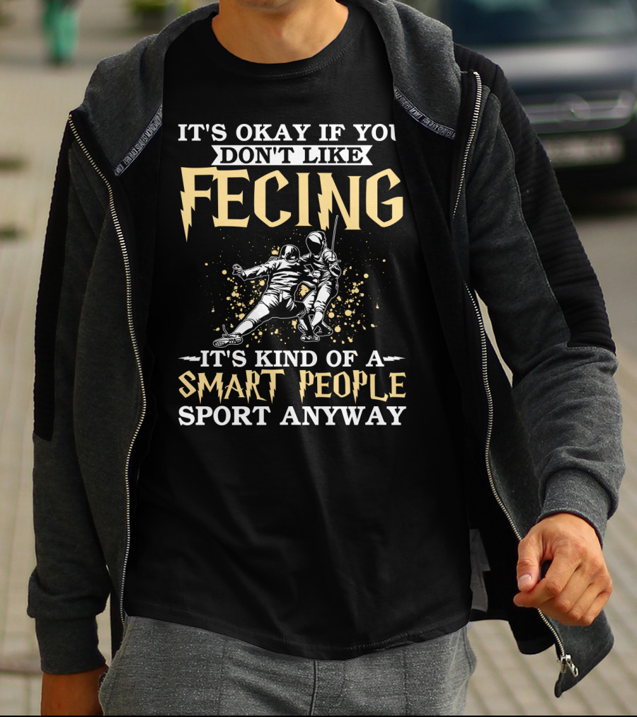 It's Okay If You Don't Like Fencing It's Kind Of A Smart People Sport Anyway T-Shirt