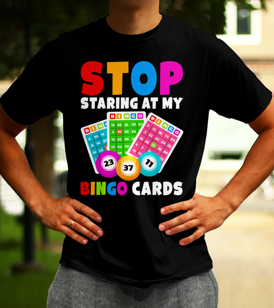 Stop Staring At My Bingo Cards Lucky Sarcasm Funny T-Shirt