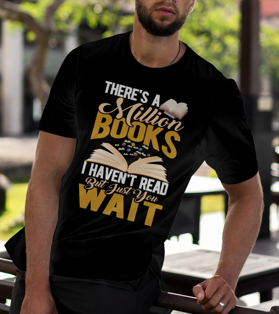 There's A Million Books I Haven't Read But Just You Wait With Open Book T-Shirt