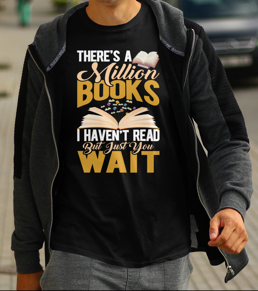 There's A Million Books I Haven't Read But Just You Wait With Open Book T-Shirt