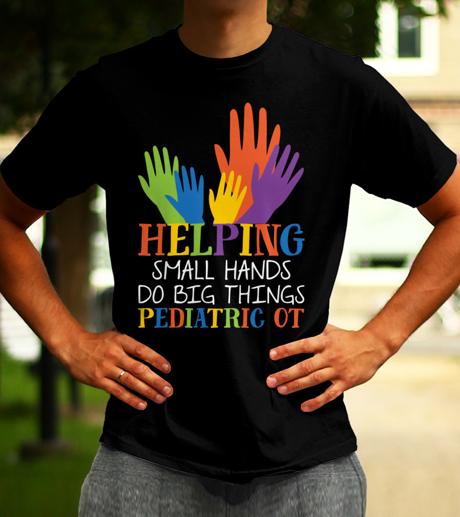 Helping Small Hands Do Big Things Pediatric OT Colorful Hands T-Shirt
