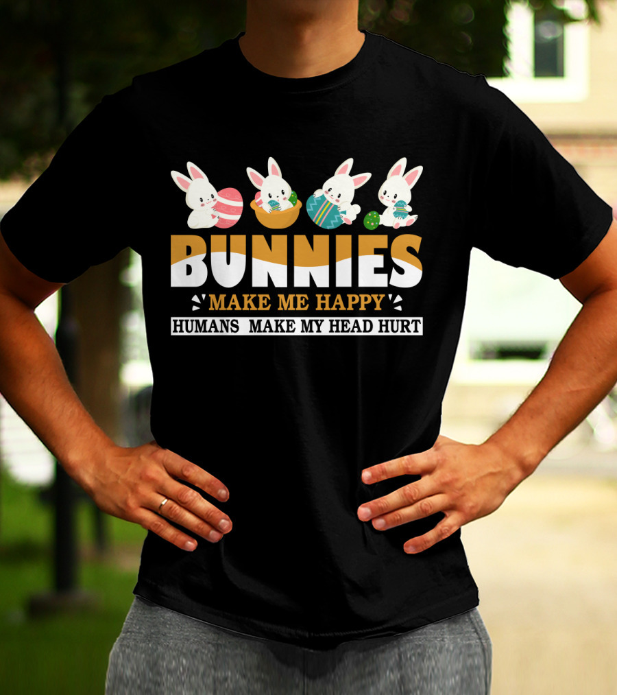 Bunnies Make Me Happy Humans Make My Head Hurt Easter Egg Bunny T-Shirt